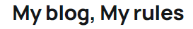 My blog, My rules